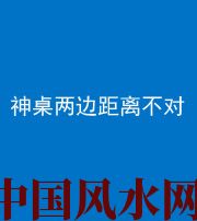 广东阴阳风水化煞一百七十二——神桌两边距离不对